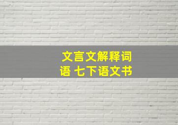 文言文解释词语 七下语文书